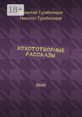 Хохототворные рассказы. Юмор. Выкентий Турабелидзе