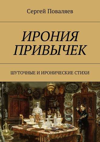 Сергей Анатольевич Поваляев. Ирония привычек. Шуточные и иронические стихи