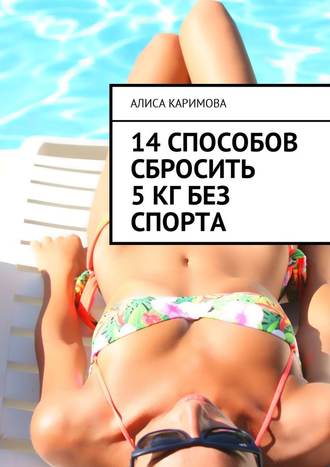 Алиса Каримова. 14 способов сбросить 5 кг без спорта