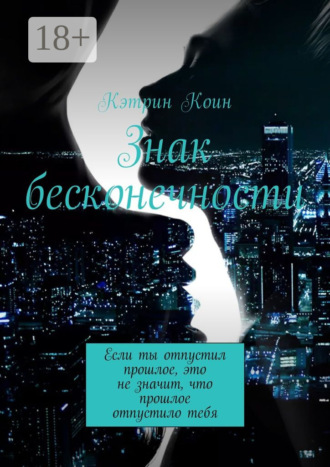 Знак бесконечности. Если ты отпустил прошлое, это не значит, что прошлое отпустило тебя. Кэтрин Коин