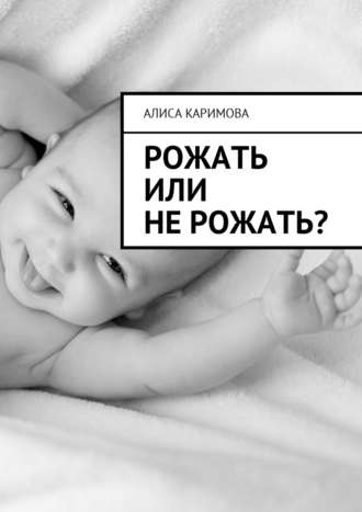 Алиса Каримова. Рожать или не рожать?