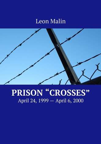 Leon Malin. Prison «Crosses». April 24, 1999 – April 6, 2000