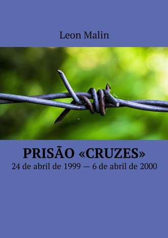 Leon Malin. Pris?o «Cruzes». 24 de abril de 1999 – 6 de abril de 2000