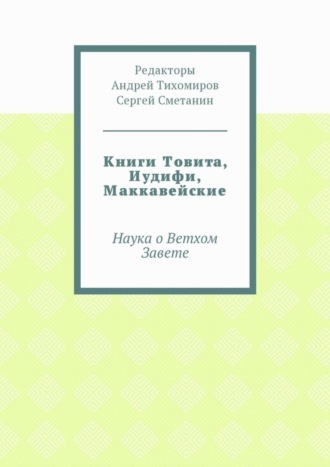 Книги Товита, Иудифи, Маккавейские. Наука о Ветхом Завете. Андрей Евгеньевич Тихомиров