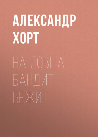 Александр Хорт. На ловца бандит бежит