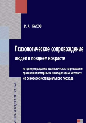 Психологическое сопровождение людей в позднем возрасте на основе экзистенциального подхода. Илья Андреевич Басов