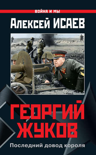 Георгий Жуков. Последний довод короля. Алексей Исаев