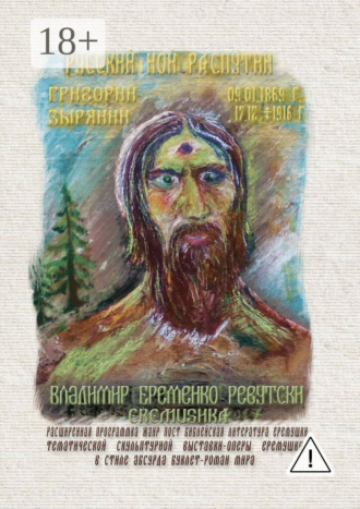 Русский Ной Распутин. Григорий Зырянин (09.01.1869 – 17.12.1916). Владимир Михайлович Еременко-Ревутски (Еремушка)