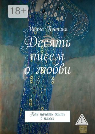 Десять писем о любви. Как начать жить в плюсе. Ирина Пронина