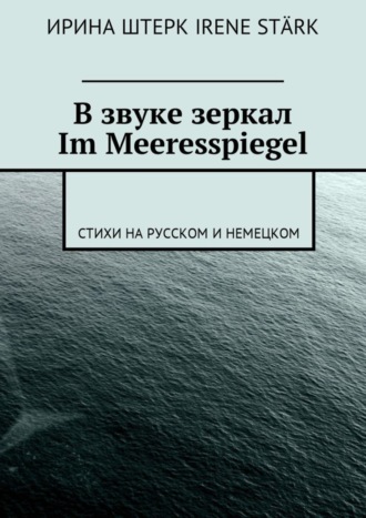 В звуке зеркал. Im Meeresspiegel. Стихи на русском и немецком. Ирина Штерк