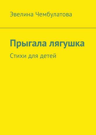 Эвелина Чембулатова. Прыгала лягушка. Стихи для детей