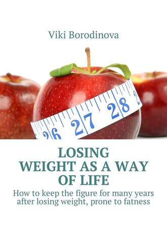 Viki Borodinova. Losing weight as a way of life. How to keep the figure for many years after losing weight, prone to fatness