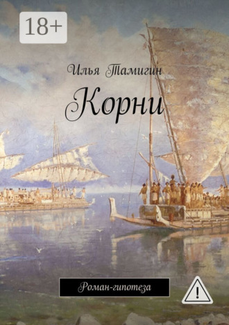 Корни. Роман-гипотеза. Илья Тамигин
