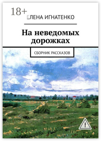 На неведомых дорожках. Сборник рассказов. Елена Олеговна Игнатенко
