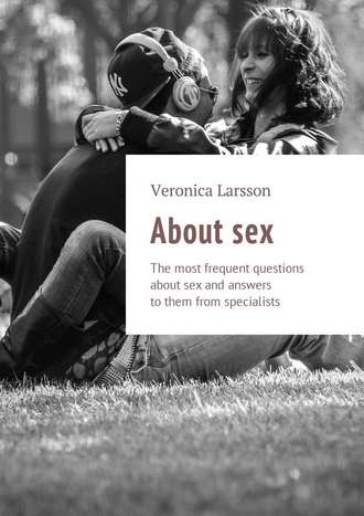 Вероника Ларссон. About sex. The most frequent questions about sex and answers to them from specialists
