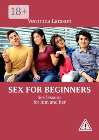 Sex for beginners. Sex lessons for him and her. Veronica Larsson