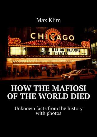 Max Klim. How the Mafiosi of the World died. Unknown facts from the history with photos