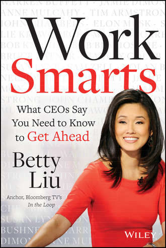 Betty  Liu. Work Smarts. What CEOs Say You Need To Know to Get Ahead