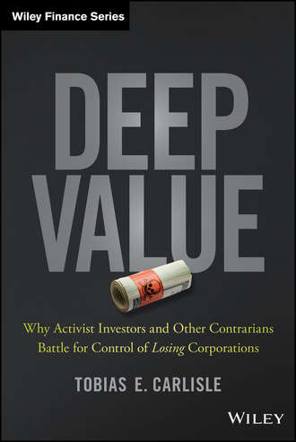 Tobias Carlisle E.. Deep Value. Why Activist Investors and Other Contrarians Battle for Control of Losing Corporations