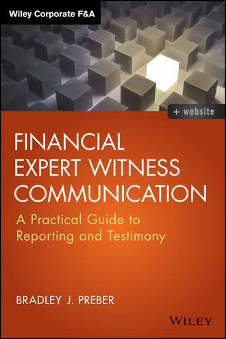 Bradley Preber J.. Financial Expert Witness Communication. A Practical Guide to Reporting and Testimony