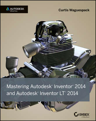 Curtis  Waguespack. Mastering Autodesk Inventor 2014 and Autodesk Inventor LT 2014. Autodesk Official Press