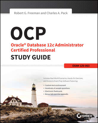 Robert Freeman G.. OCP: Oracle Database 12c Administrator Certified Professional Study Guide. Exam 1Z0-063