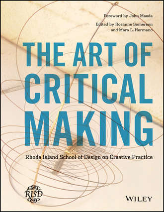 Mara  Hermano. The Art of Critical Making. Rhode Island School of Design on Creative Practice