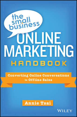 Annie  Tsai. The Small Business Online Marketing Handbook. Converting Online Conversations to Offline Sales