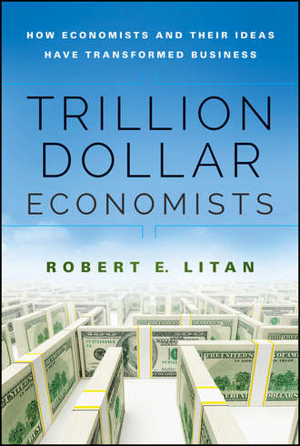 Robert  Litan. Trillion Dollar Economists. How Economists and Their Ideas have Transformed Business