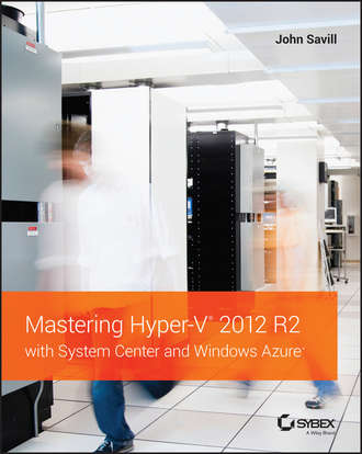 John  Savill. Mastering Hyper-V 2012 R2 with System Center and Windows Azure