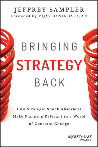 Jeffrey Sampler L.. Bringing Strategy Back. How Strategic Shock Absorbers Make Planning Relevant in a World of Constant Change