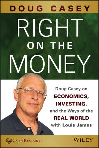Doug  Casey. Right on the Money. Doug Casey on Economics, Investing, and the Ways of the Real World with Louis James