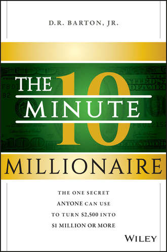 D. Barton R.. The 10-Minute Millionaire. The One Secret Anyone Can Use to Turn $2,500 into $1 Million or More