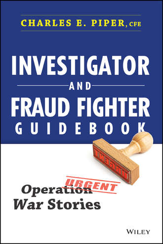Charles Piper E.. Investigator and Fraud Fighter Guidebook. Operation War Stories
