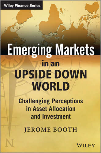 Jerome  Booth. Emerging Markets in an Upside Down World. Challenging Perceptions in Asset Allocation and Investment