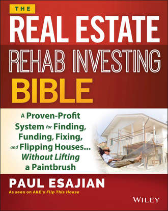 Paul  Esajian. The Real Estate Rehab Investing Bible. A Proven-Profit System for Finding, Funding, Fixing, and Flipping Houses...Without Lifting a Paintbrush
