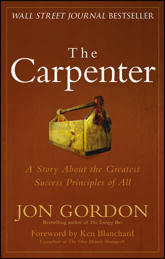 Ken Blanchard. The Carpenter. A Story About the Greatest Success Strategies of All
