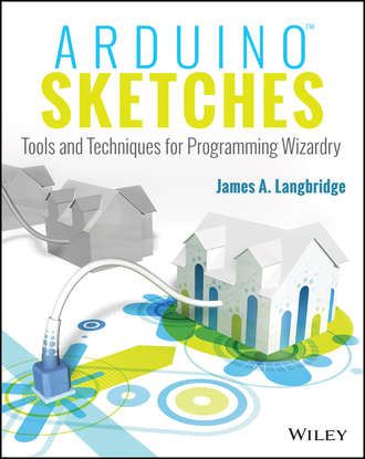James Langbridge A.. Arduino Sketches. Tools and Techniques for Programming Wizardry