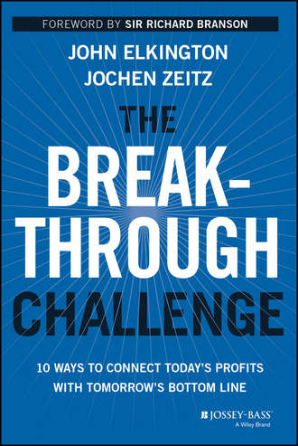 John  Elkington. The Breakthrough Challenge. 10 Ways to Connect Today's Profits With Tomorrow's Bottom Line
