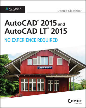 Donnie  Gladfelter. AutoCAD 2015 and AutoCAD LT 2015: No Experience Required. Autodesk Official Press