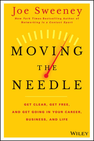 Mike  Yorkey. Moving the Needle. Get Clear, Get Free, and Get Going in Your Career, Business, and Life!