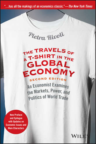 Pietra  Rivoli. The Travels of a T-Shirt in the Global Economy. An Economist Examines the Markets, Power, and Politics of World Trade. New Preface and Epilogue with Updates on Economic Issues and Main Characters