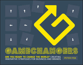 Peter  Fisk. Gamechangers. Creating Innovative Strategies for Business and Brands; New Approaches to Strategy, Innovation and Marketing