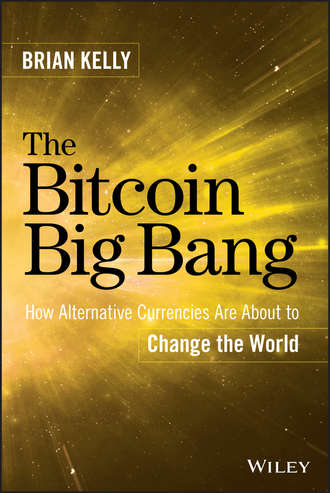 The Bitcoin Big Bang. How Alternative Currencies Are About to Change the World. Brian  Kelly