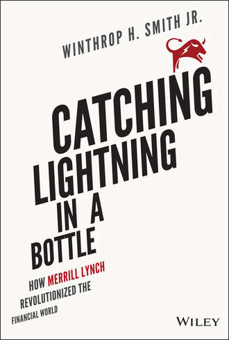 Winthrop Smith H.. Catching Lightning in a Bottle. How Merrill Lynch Revolutionized the Financial World