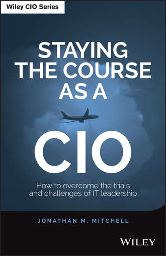 Jonathan  Mitchell. Staying the Course as a CIO. How to Overcome the Trials and Challenges of IT Leadership