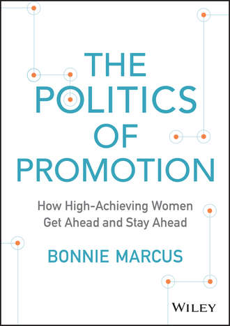 Bonnie  Marcus. The Politics of Promotion. How High-Achieving Women Get Ahead and Stay Ahead