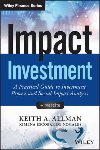 Keith Allman A.. Impact Investment. A Practical Guide to Investment Process and Social Impact Analysis