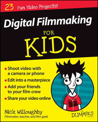 Nick  Willoughby. Digital Filmmaking For Kids For Dummies