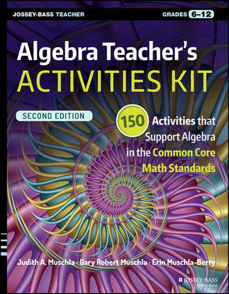 Erin  Muschla-Berry. Algebra Teacher's Activities Kit. 150 Activities that Support Algebra in the Common Core Math Standards, Grades 6-12